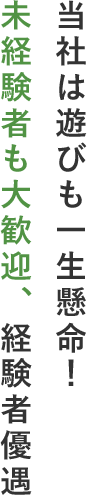当社は遊びも一生懸命！未経験者も大歓迎、経験者優遇